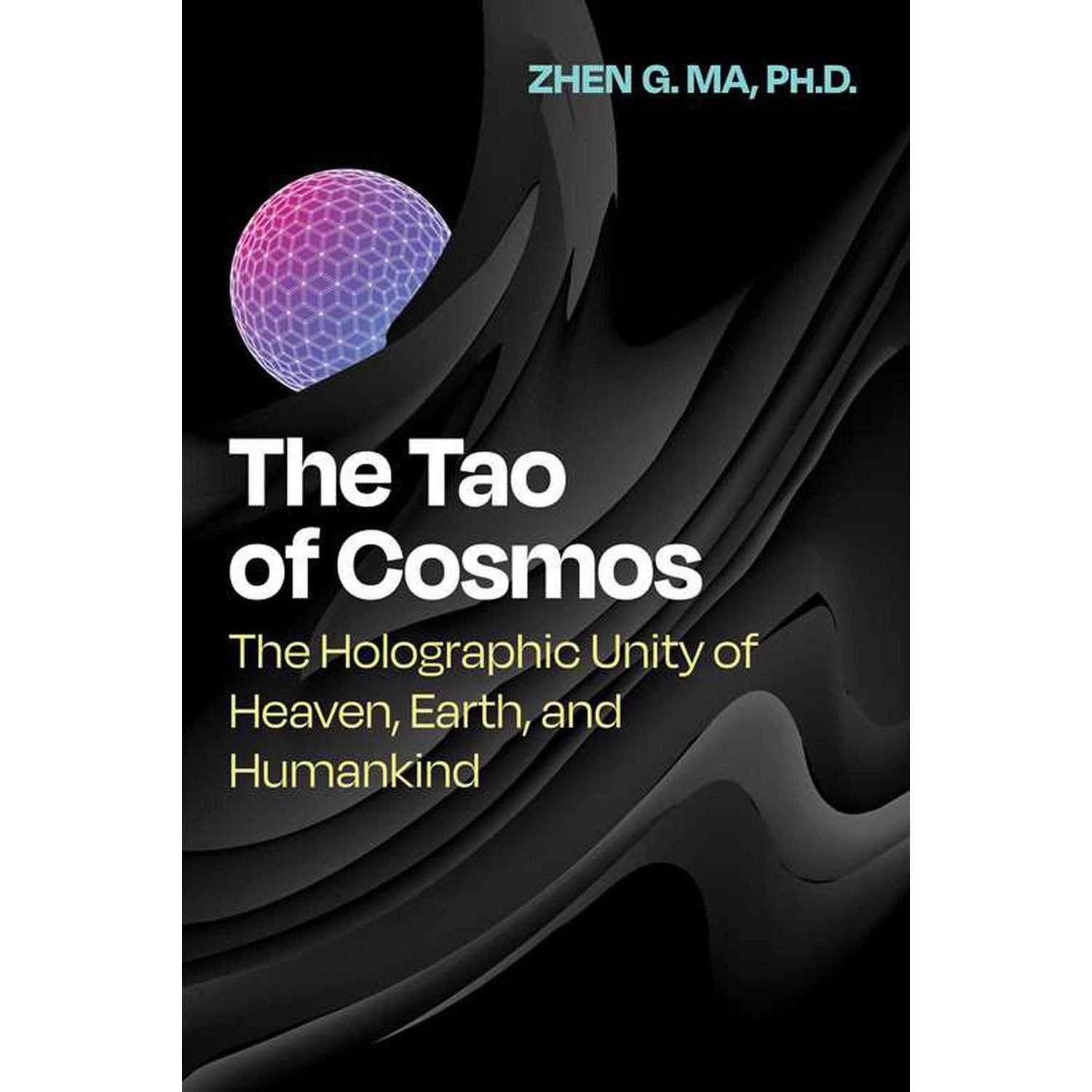 The Tao of Cosmos: The Holographic Unity of Heaven, Earth, and Humankind by Zhen G. Ma, SKU SS-184,…