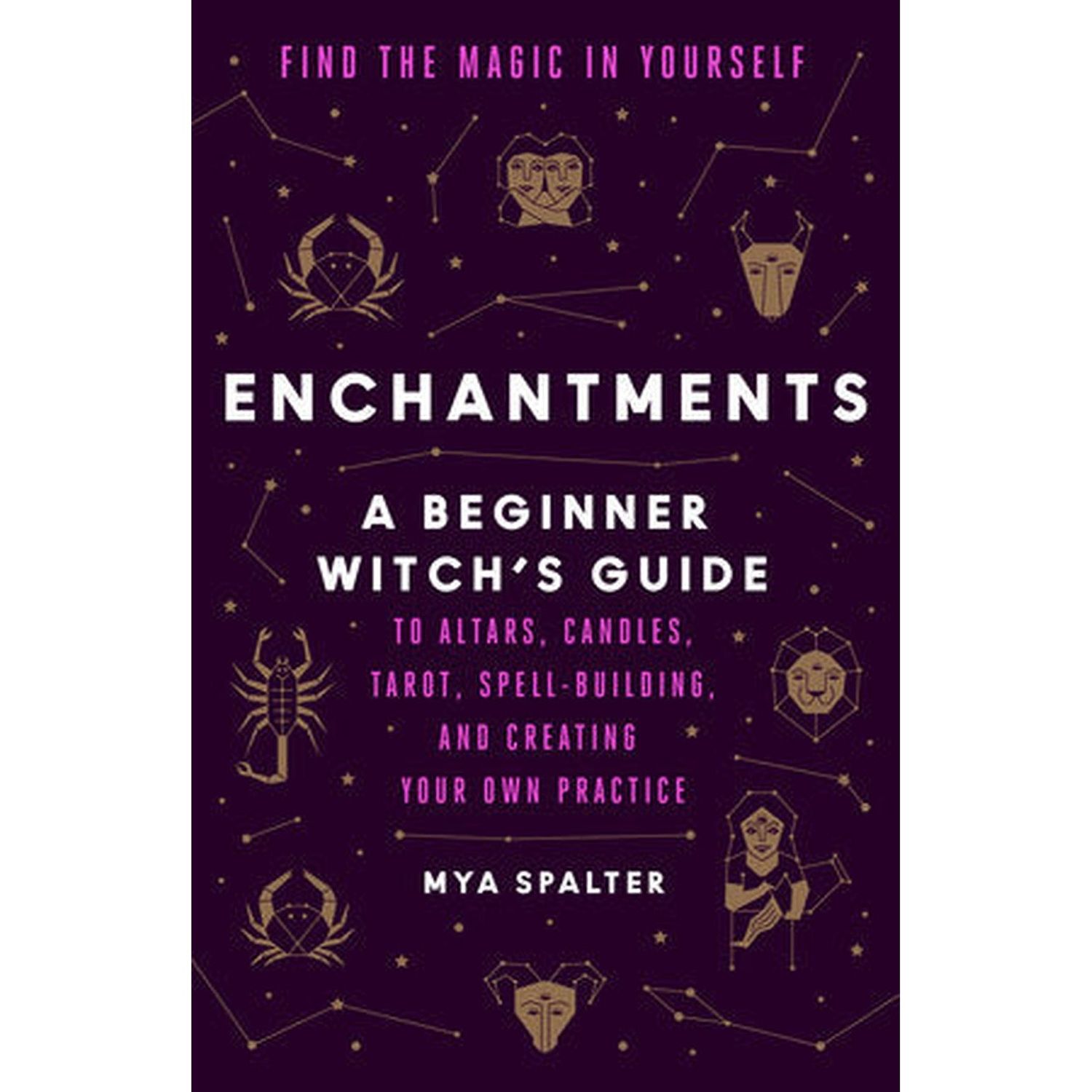 Enchantments: Find the Magic in Yourself: A Beginner Witch&#39;s Guide by Mya Spalter, Caroline Paquita…