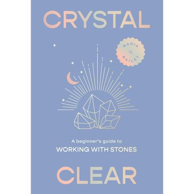 Crystal Clear: A Beginner&#39;s Guide to Working with Stones (Hardcover) by Nadia Bailey, Maya Beus, SK…