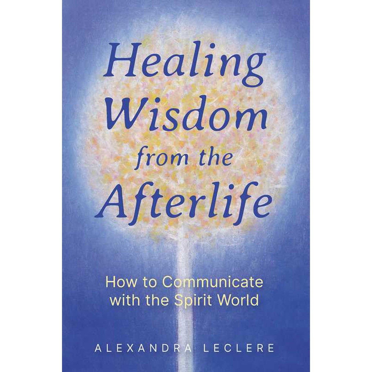 Healing Wisdom from the Afterlife by Alexandra Leclere, SKU SS-228, UPC 700317390916