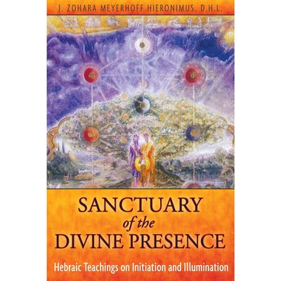 Sanctuary of the Divine Presence: Hebraic Teachings on Initiation and Illumination by J. Zohara Mey…