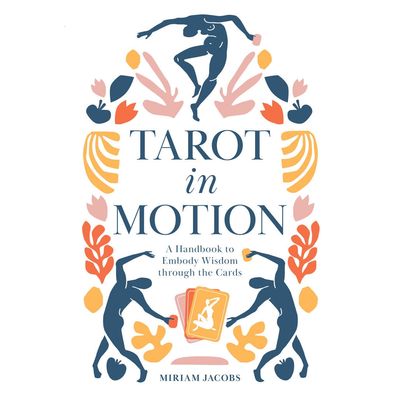 Tarot in Motion: A Handbook to Embody Wisdom through the Cards by Miriam Jacobs, SKU SH-47, UPC 700…