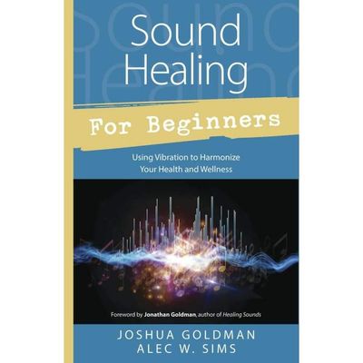 Sound Healing for Beginners by Joshua Goldman, Alec W. Sims, SKU LW818, UPC 6016205616605