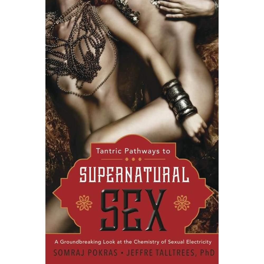 Tantric Pathways to Supernatural Sex by Somraj Pokras, Jeffre TallTrees PhD, SKU LW1292, UPC 601621…