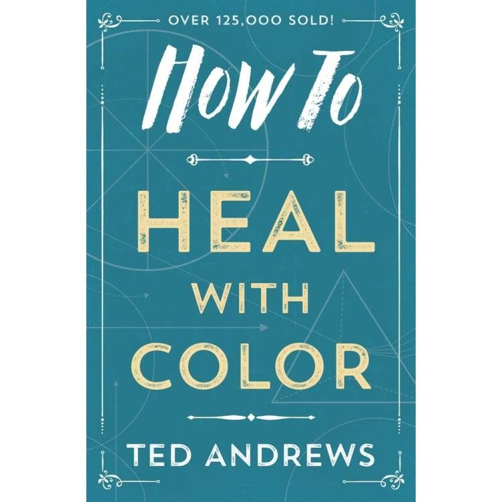 How to Heal with Color by Ted Andrews, SKU LW608, UPC 6016203284295