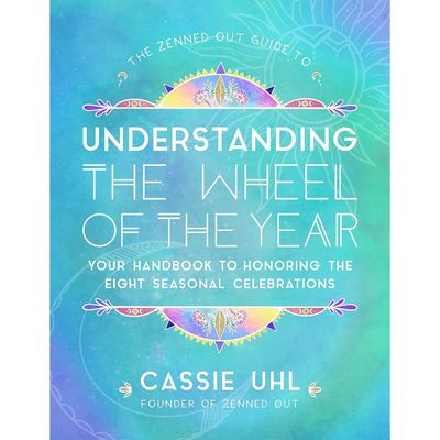 The Zenned Out Guide to Understanding the Wheel of the Year: Your Handbook to Honoring the Eight Se…