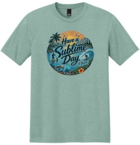 Have a Sublime Day - Kevin Burns Remembrance Shirt ADULT COTTON BLEND Have a Sublime Day - Kevin Burns Remembrance Shirt ADULT COTTON BLEND