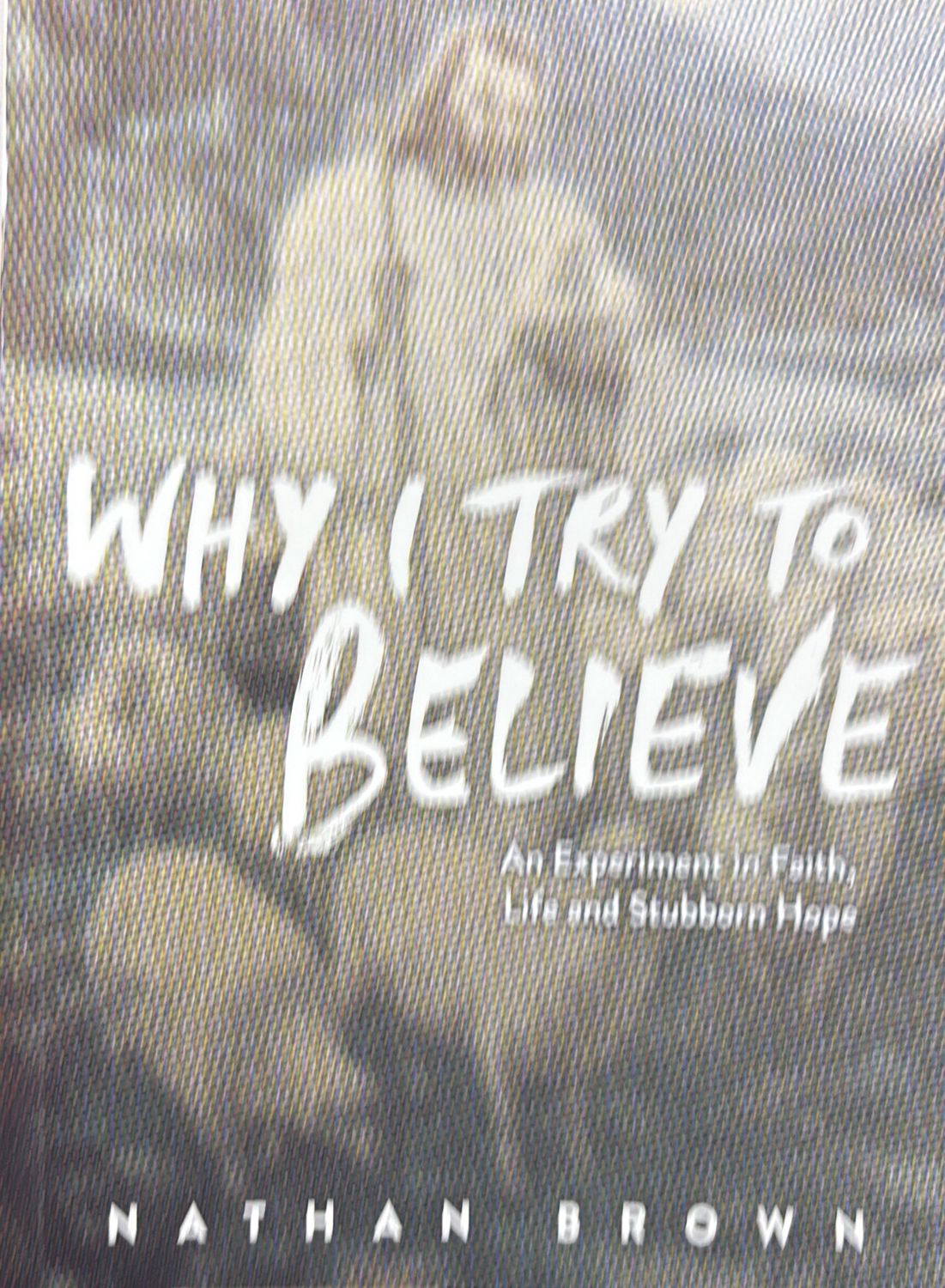 Why I Try to Believe: Nathan Brown