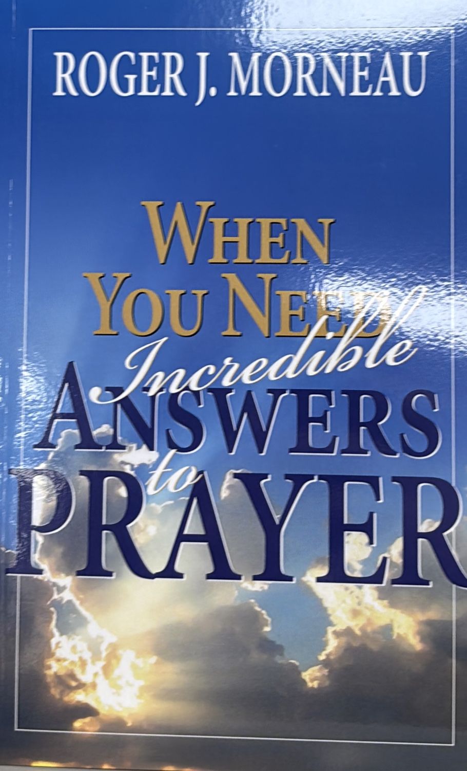 WHEN YOU NEED INCREDIBLE ANSWERS TO PRAYER 