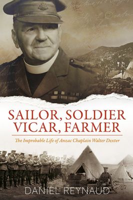 Sailer, Soldier, Vicar, Farmer: The Improbable Life of Anzac Chaplain Walter Dexter