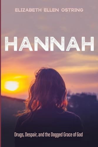 Hannah: Drugs, Despair, and the Dogged Grace of God