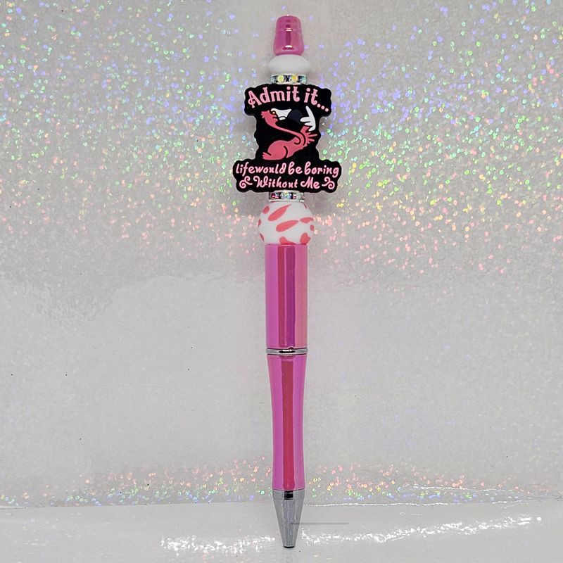 Admit it... Life would be boring without me Ink Pen