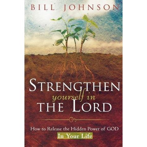 Strengthen Yourself In The Lord /Bill Johnson