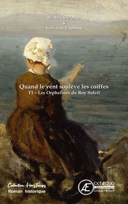 Quand le vent soulève les coiffes - T1 : Les orphelines du Roy Soleil