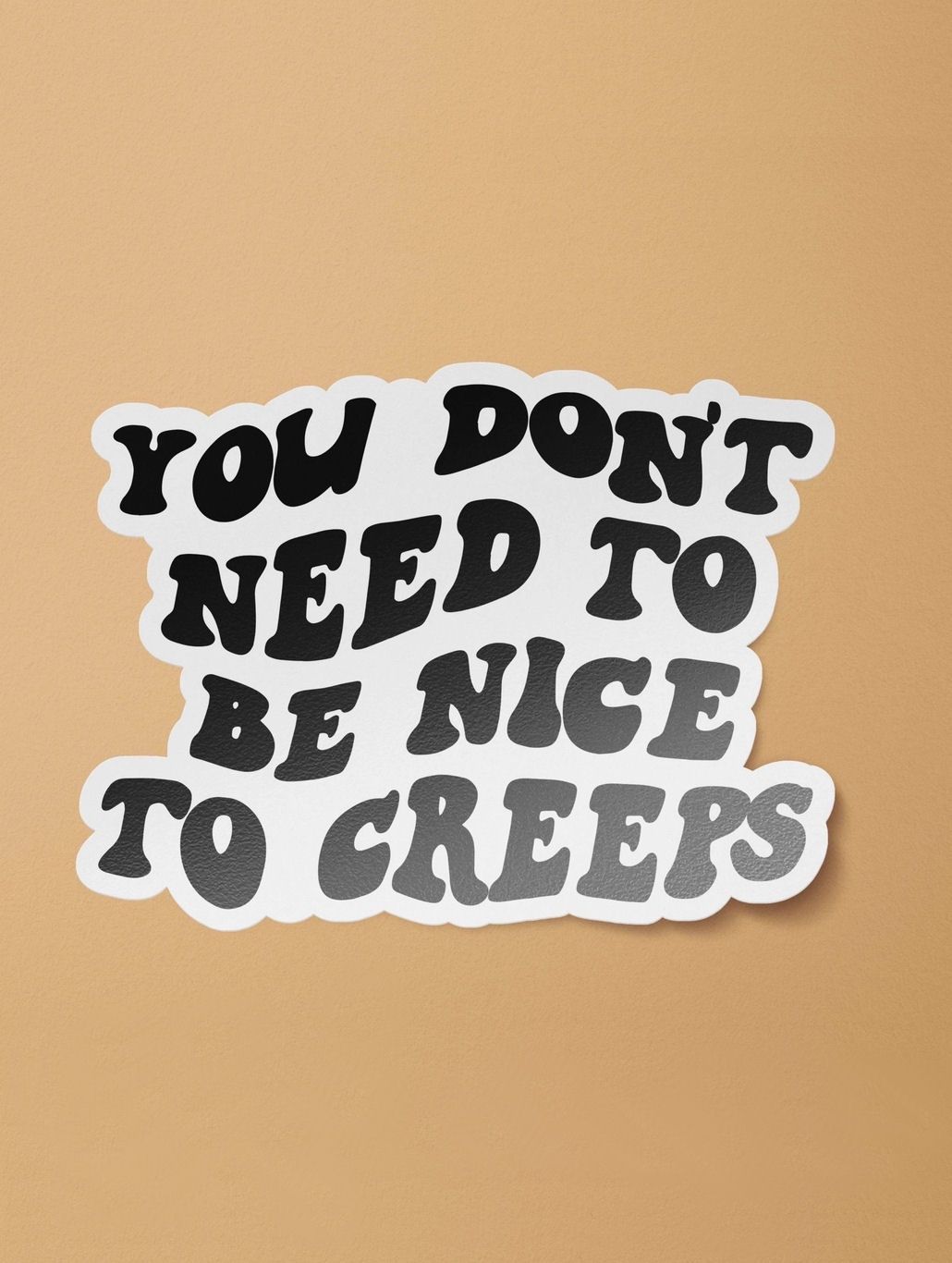 You Don’t Need To Be Nice To Creeps Sticker