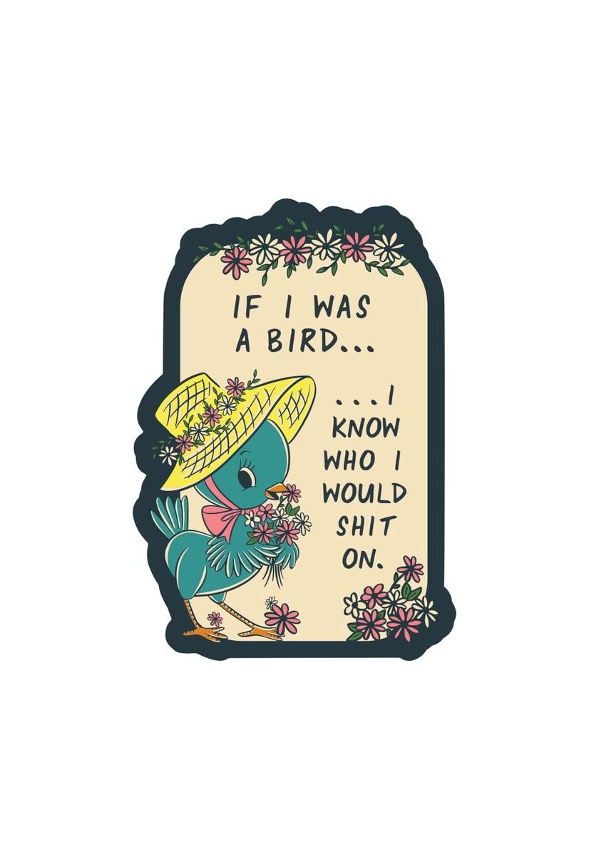 If I Was A Bird I Know Exactly Who I’d Shit On Sticker