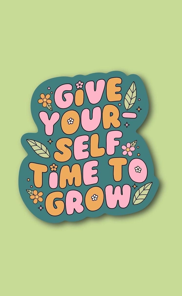 Give Yourself Time To Grow Sticker