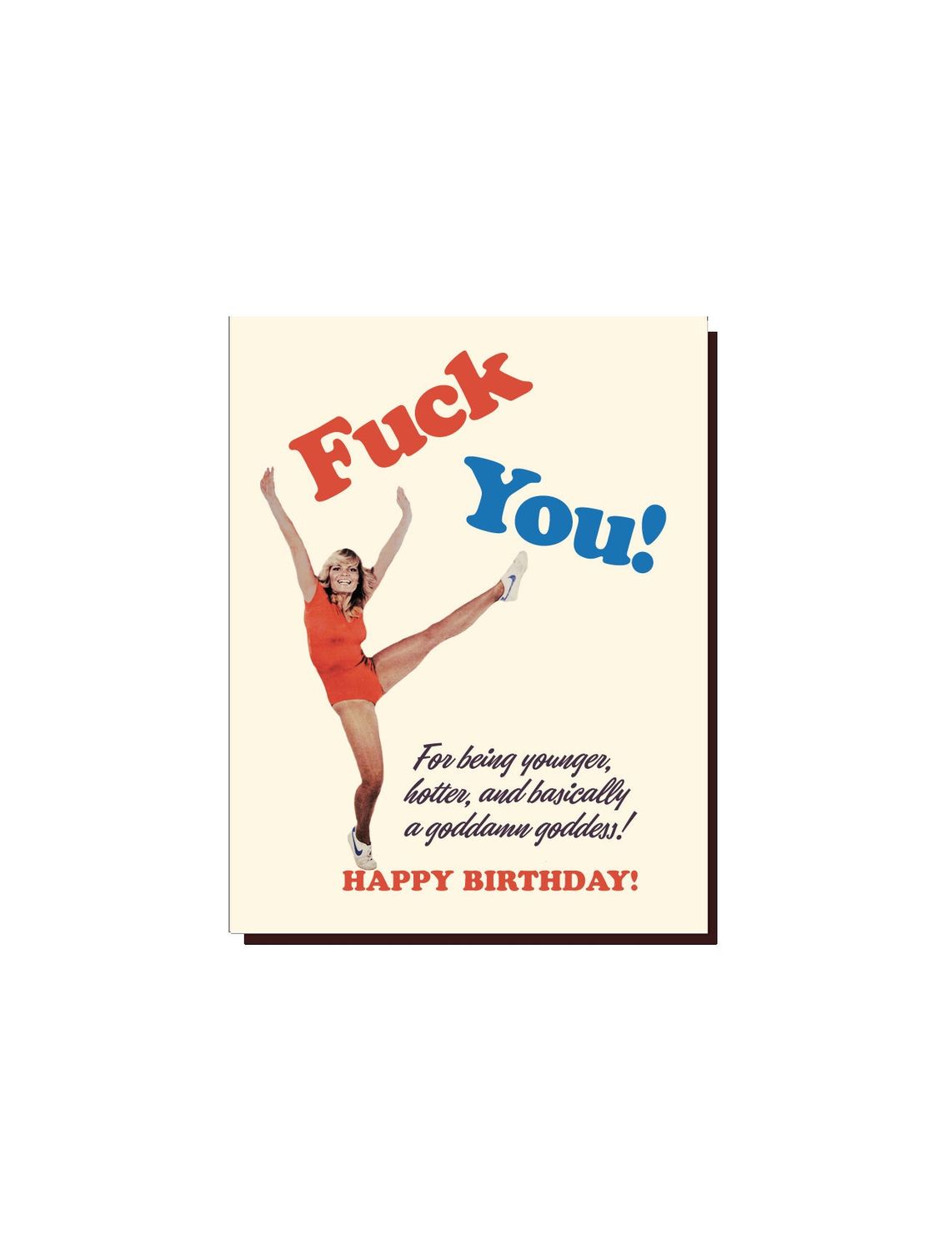 Fuck You For Being Younger Hotter And Basically A Goddamn Goddess Happy Birthday Card