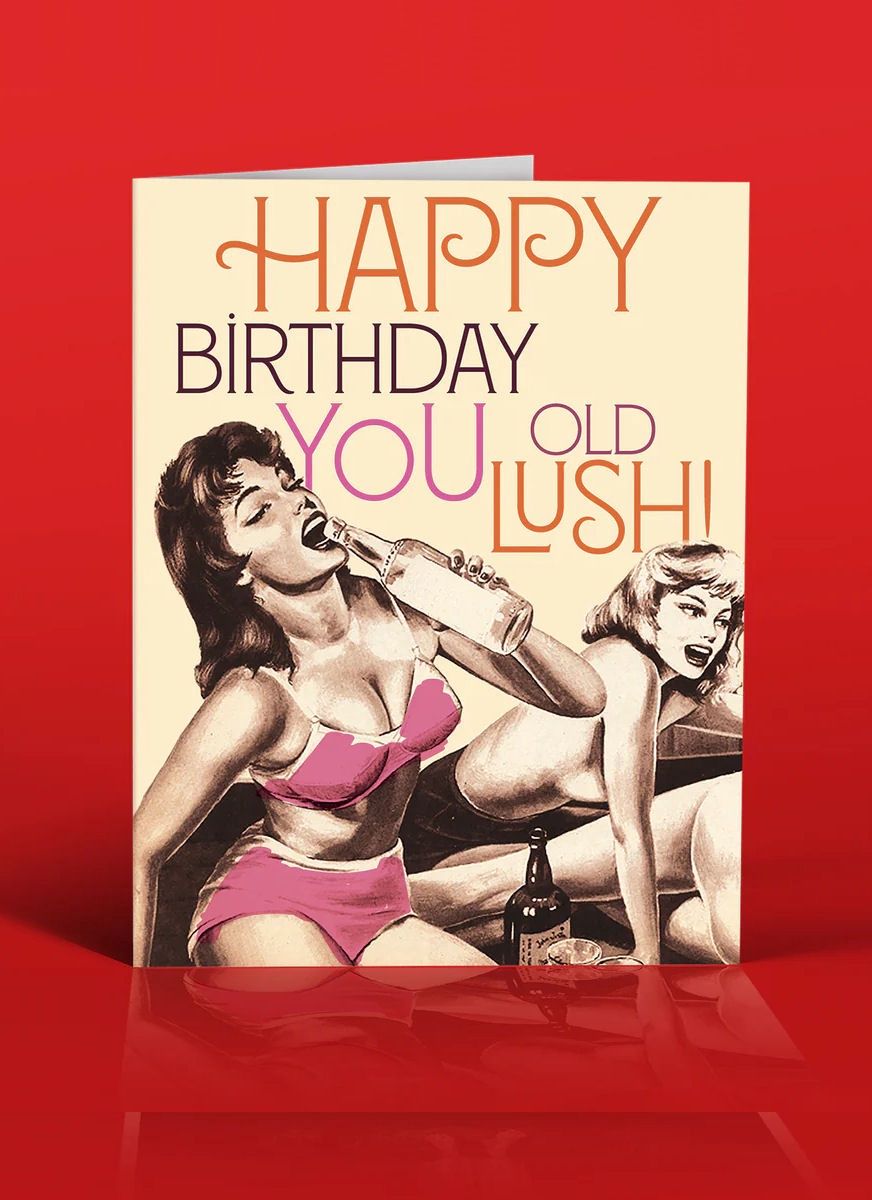 Happy Birthday You Old Lush Birthday Card