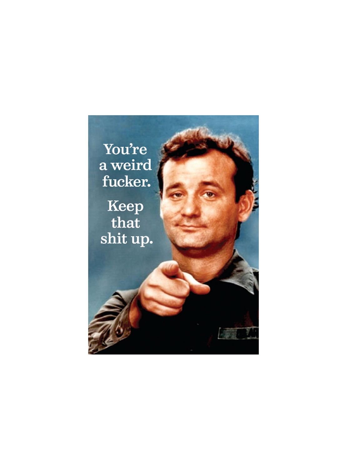 You’re A Weird Fucker. Keep That Shit Up Magnet