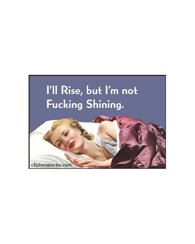 I’ll Rise, But I’m Not Fucking Shining Magnet