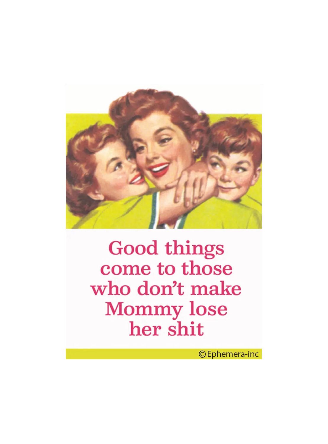 Good Things Come To Those Who Don’t Make Mommy Lose Her Shit Magnet