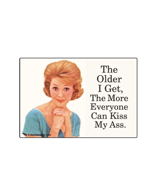 The Older I Get The More Everyone Can Kiss My Ass Magnet