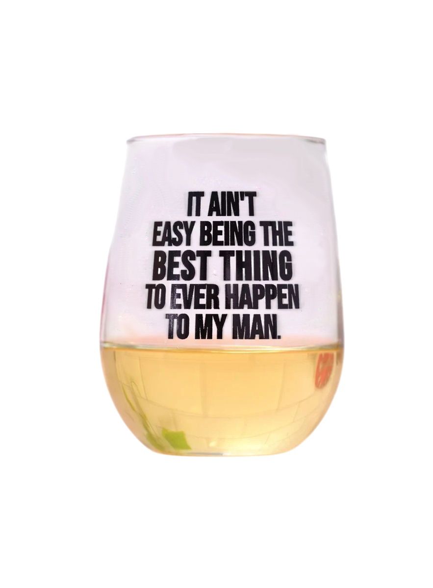 It Ain’t Easy Being The Best Thing To Ever Happen To My Man Stemless Wine Glass