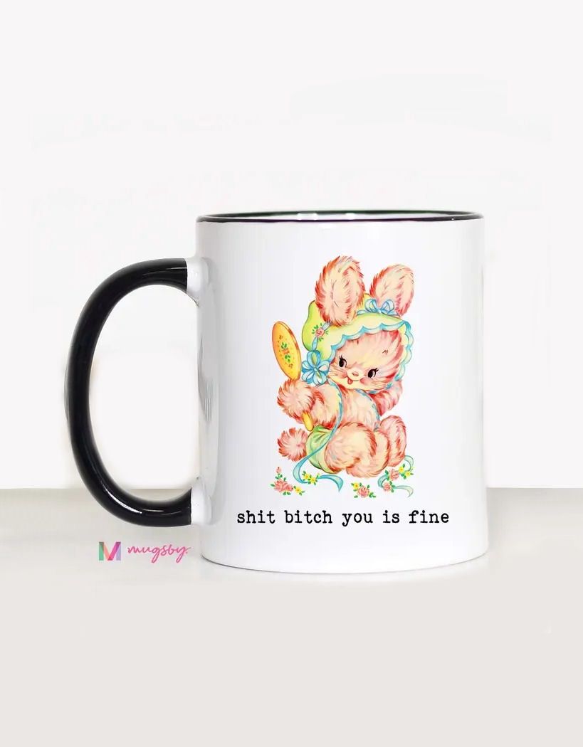 Shit Bitch You Is Fine Mug