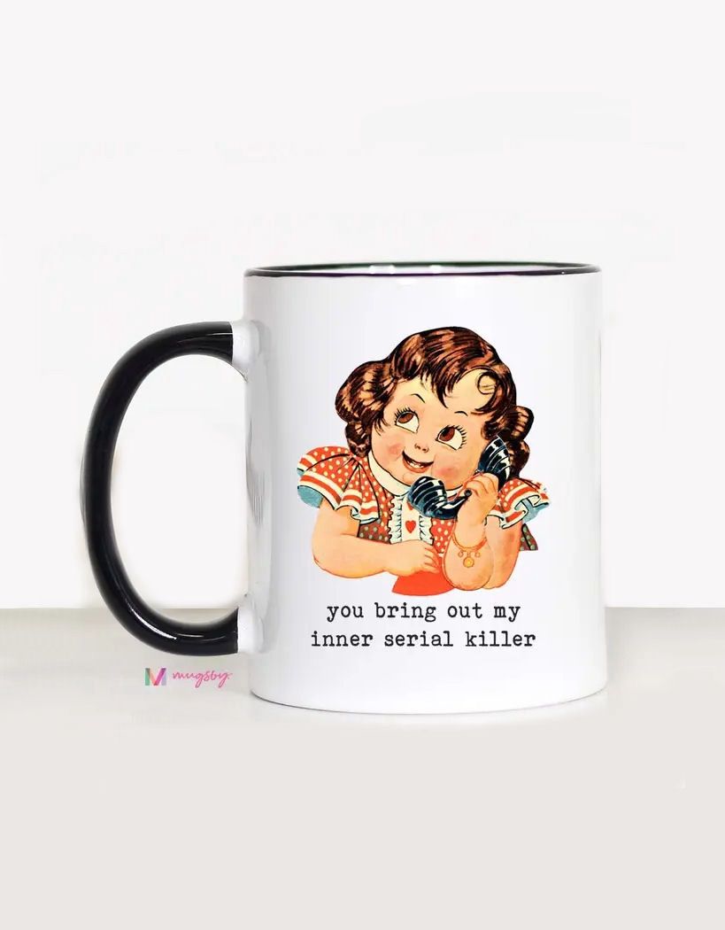 You Bring Out My Inner Serial Killer Mug