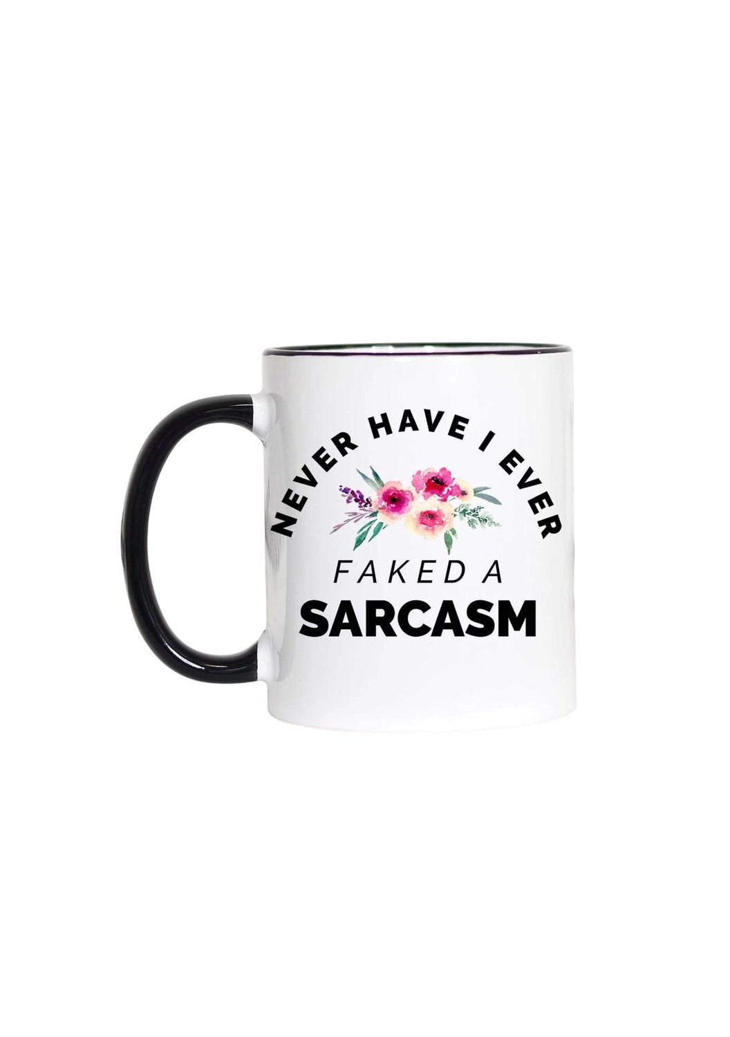 Never Have I Ever Faked A Sarcasm Black Handle Mug