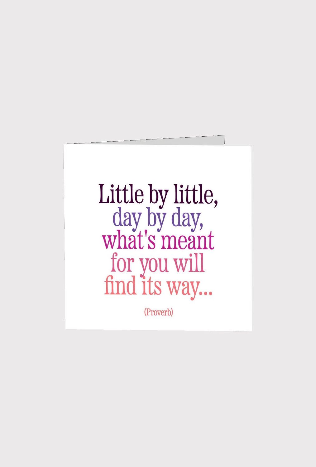 Little By Little Day By Day What&#39;s Meant For You Will Find Its Way Card