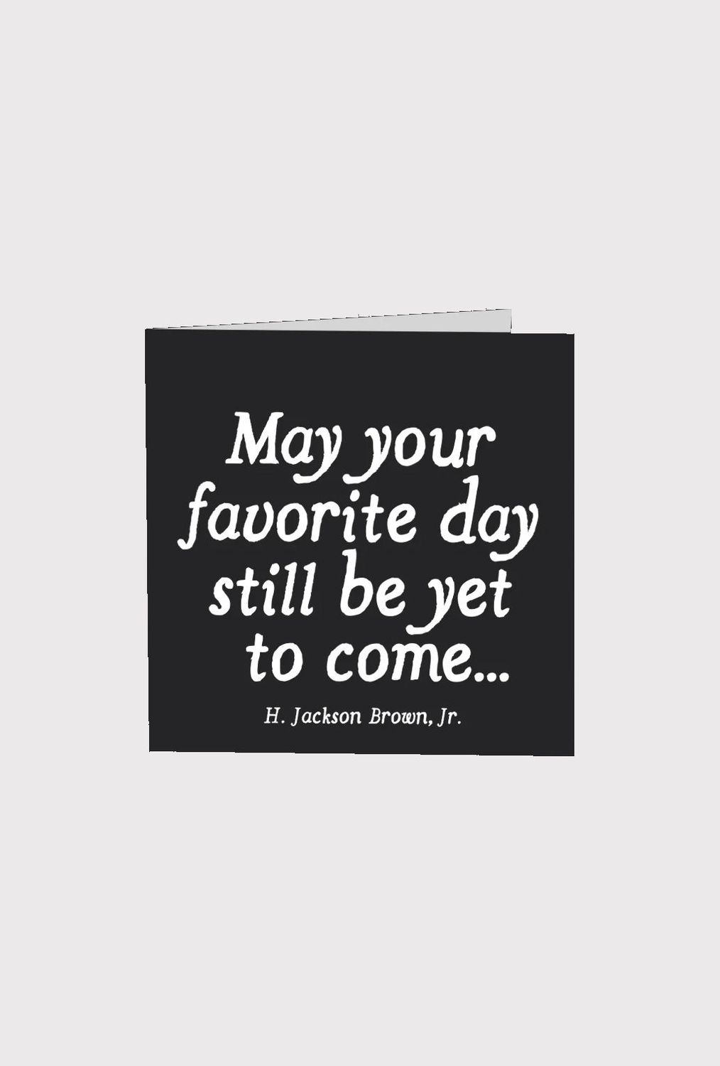 May Your Favorite Day Still Be Yet To Come Card
