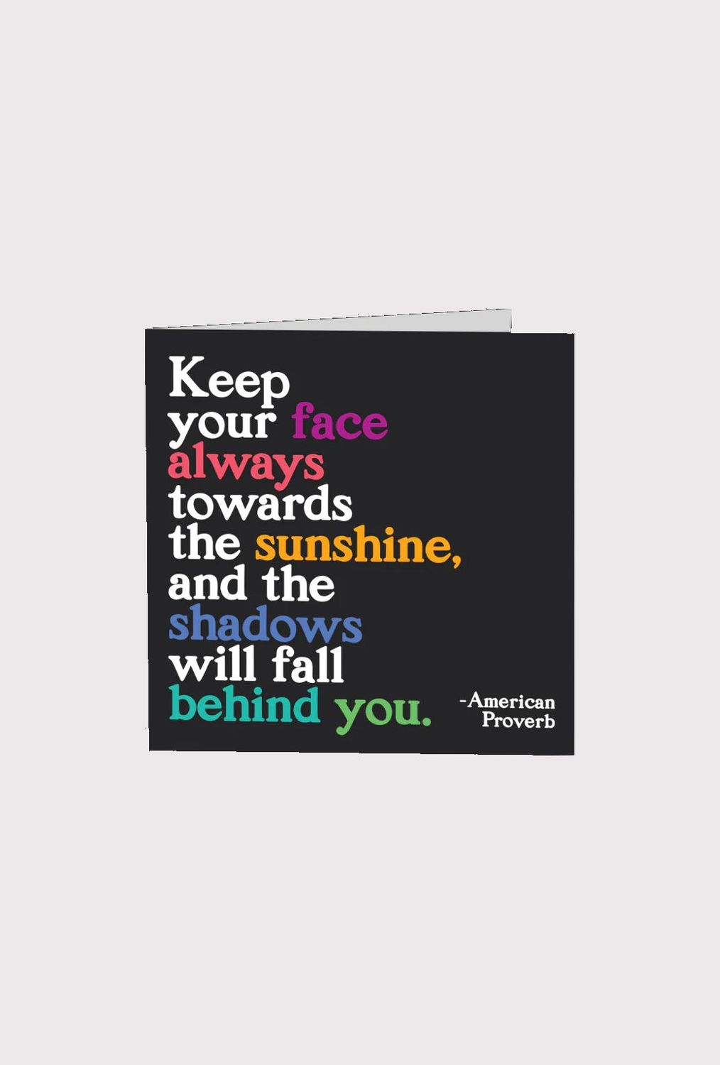 Keep Your Face Always Towards The Sunshine Card