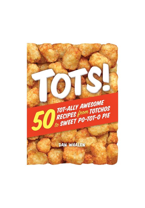 Tots! 50 Tot-ally Awesome Recipes Paperback Cookbook