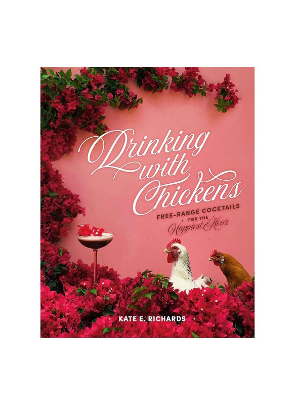 Drinking With Chickens Free-Range Cocktails For The Happiest Hour Hardcover Book