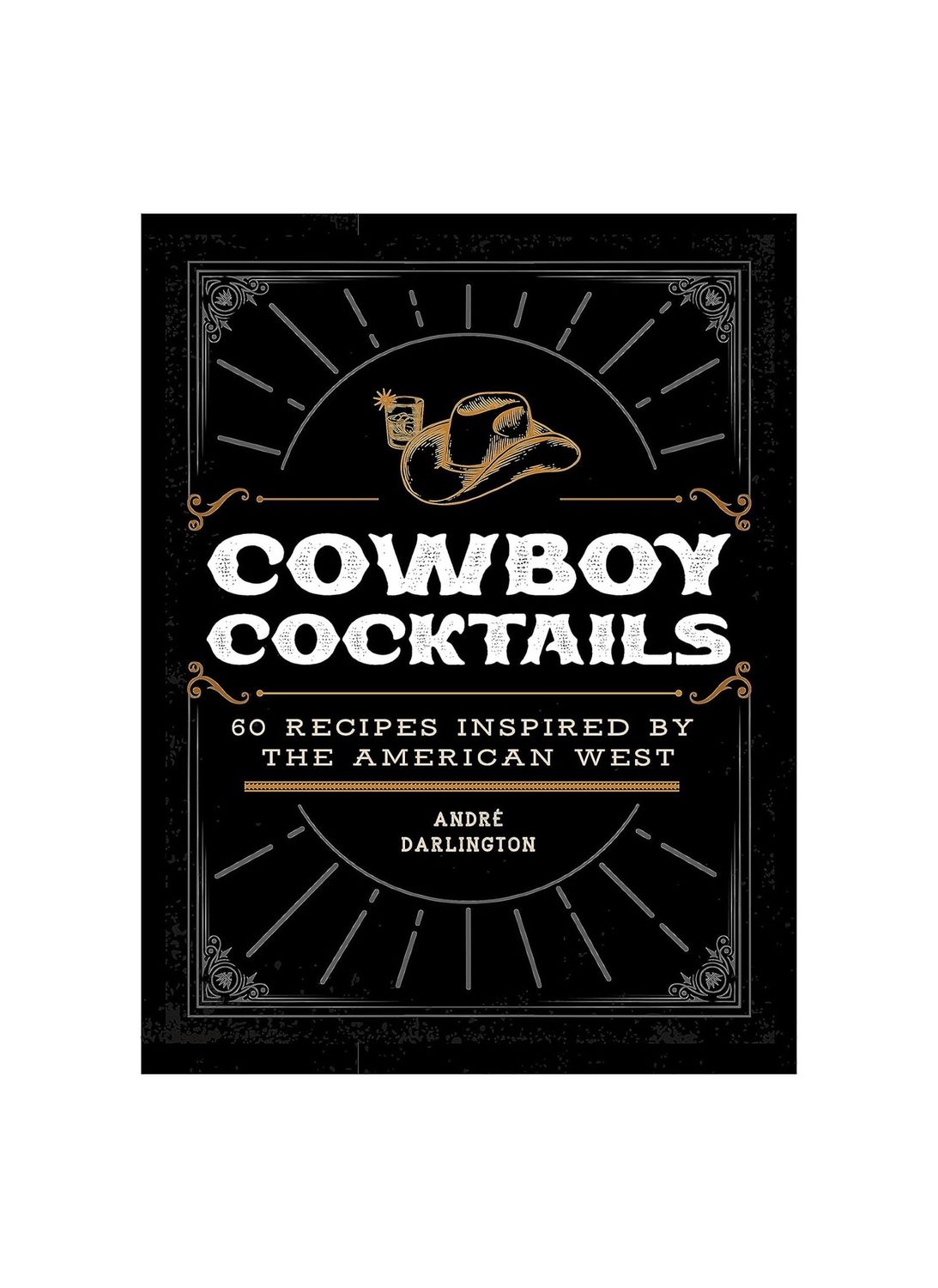 Cowboy Cocktails 60 Recipes Inspired By The American West Hardcover Book