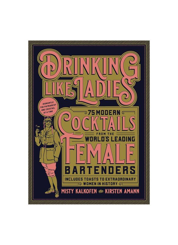 Drinking Like Ladies 75 Modern Cocktails From The World&#39;s Leading Female Bartenders Hardcover Book
