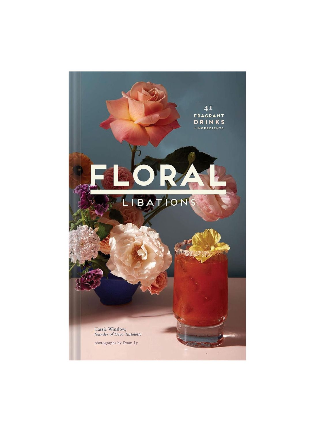 Floral Libations: 41 Fragrant Drinks And Ingredients Hardcover Book