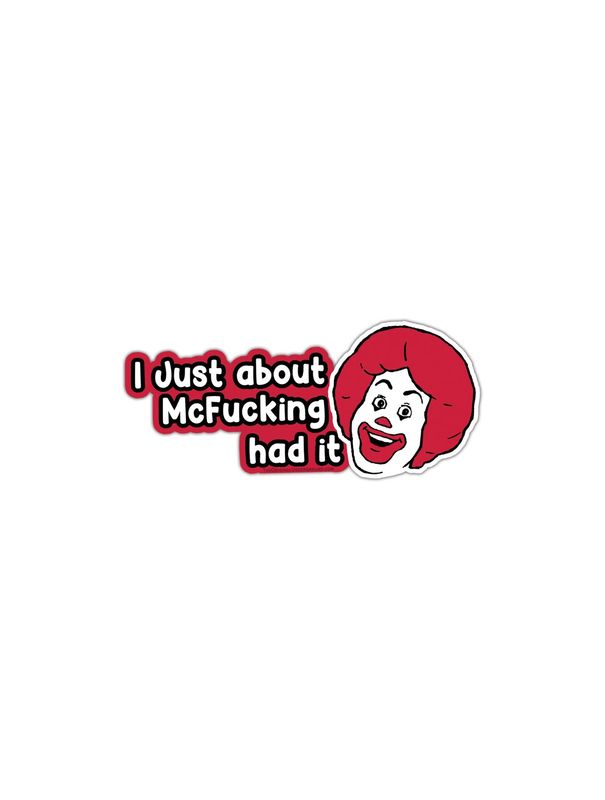 I Just About McFucking Had It Sticker