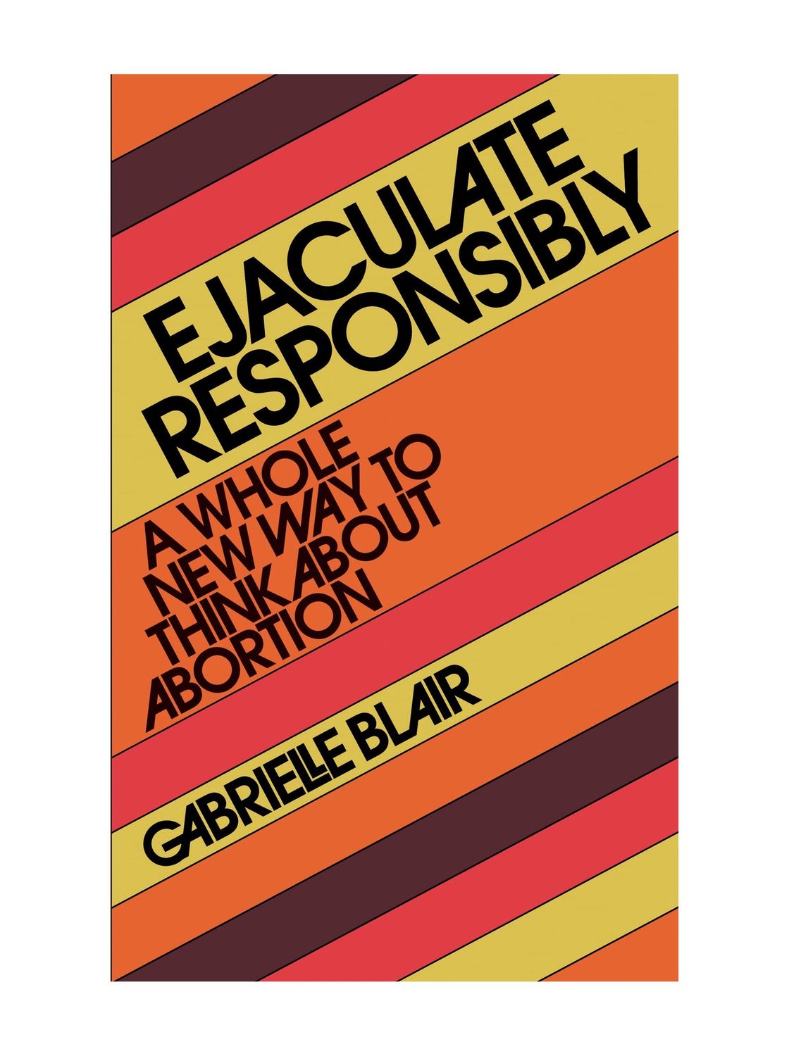 Ejaculate Responsibly A Whole New Way to Think About Abortion Paperback Book