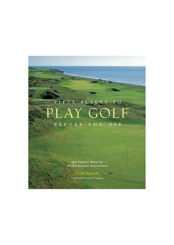 Fifty Places To Play Golf Before You Die Hardcover Book
