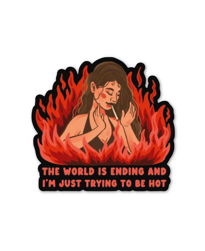 The World Is Ending I’m Just Trying To Be Hot Sticker