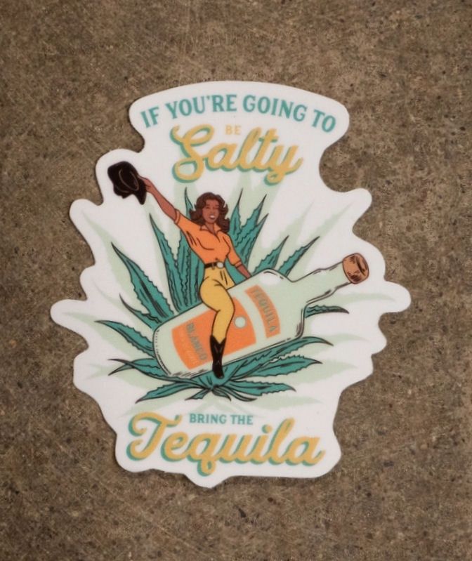 If You’re Going To Be Salty Bring The Tequila Sticker