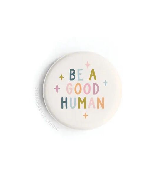 Be A Good Human Button Magnet