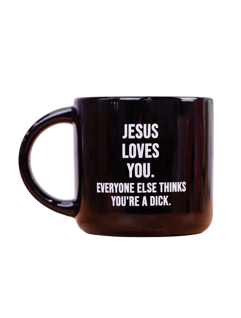 Jesus Loves You. Everyone Else Thinks You&#39;re A Dick. Mug
