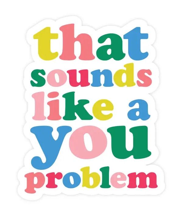 That Sounds Like A You Problem Sticker