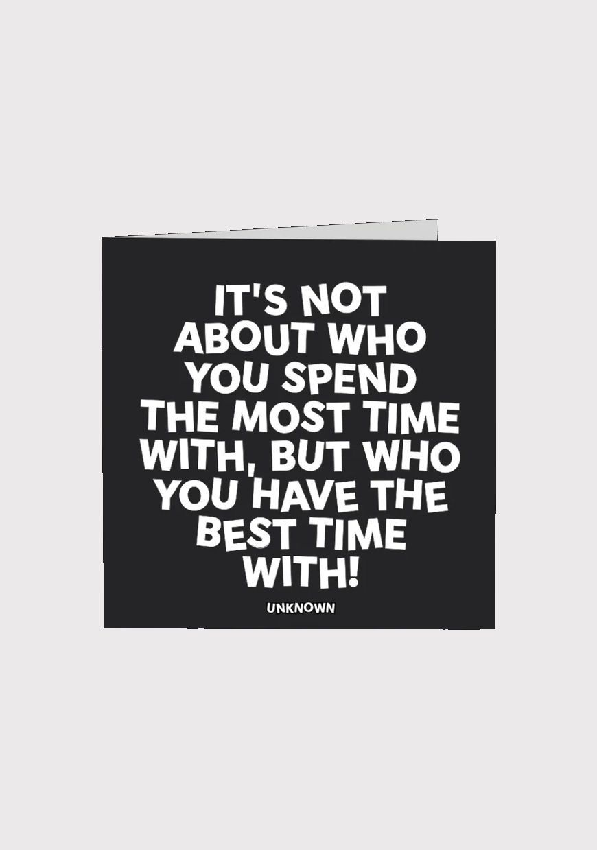 It&#39;s Not About Who You Spend The Most Time With Card