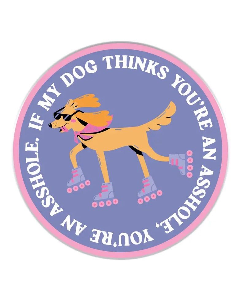 If My Dog Thinks You&#39;re An Asshole, You&#39;re An Asshole Sticker