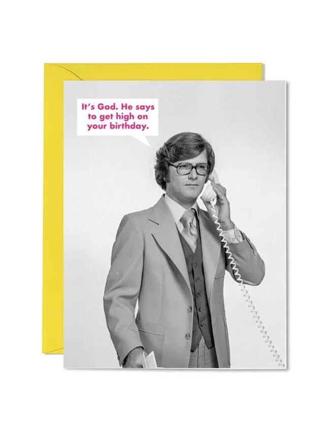 It's God. He Says To Get High On Your Birthday Card